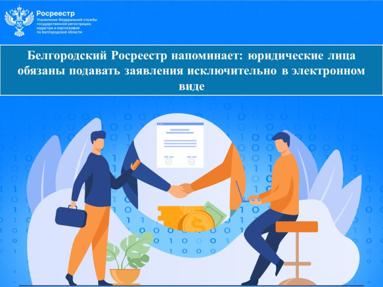 Белгородский Росреестр напоминает: юридические лица обязаны подавать заявления исключительно в электронном виде.